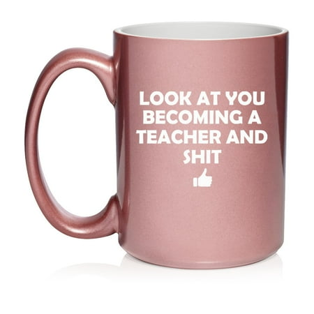

Look At You Becoming A Teacher Funny Ceramic Coffee Mug Tea Cup Gift for Her Him Friend Coworker Wife Husband (15oz Rose Gold)
