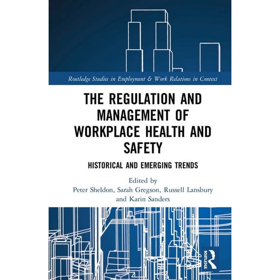 Routledge Studies in Employment and Work The Regulation and Management of Workplace Health and Safety: Historical and Emerging Trends, (Hardcover)