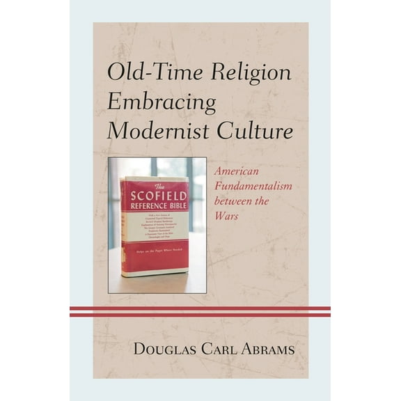 Old-Time Religion Embracing Modernist Culture: American Fundamentalism between the Wars, (Hardcover)