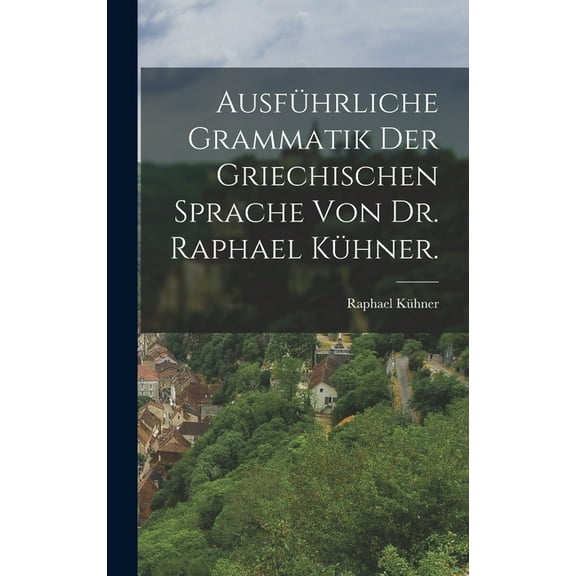 Ausführliche Grammatik der griechischen Sprache von Dr. Raphael Kühner. (Hardcover)