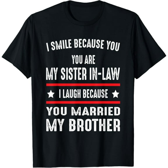 I SMILE BECAUSE YOU ARE MY SISTER IN-LAW I MEN WOMEN T-Shirt