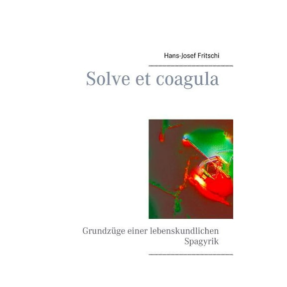 Solve et coagula: Grundzüge einer lebenskundlichen Spagyrik, (Paperback)