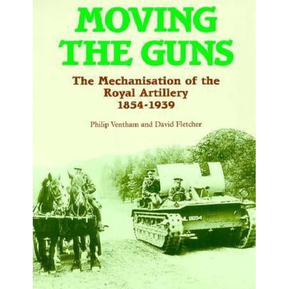 Pre-Owned Moving the Guns: The Mechanization of the Royal Artillery, 1854-1939 (Paperback) 0112904777 9780112904779