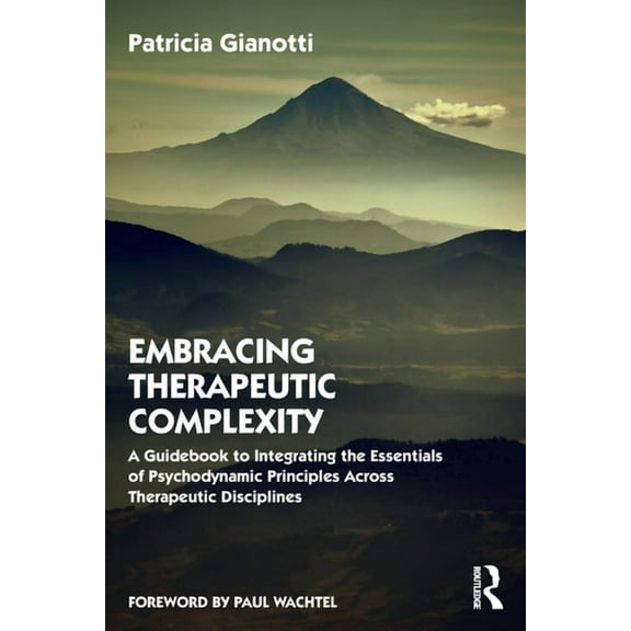 Embracing Therapeutic Complexity: A Guidebook to Integrating the Essentials of Psychodynamic Principles Across Therapeut, (Paperback)