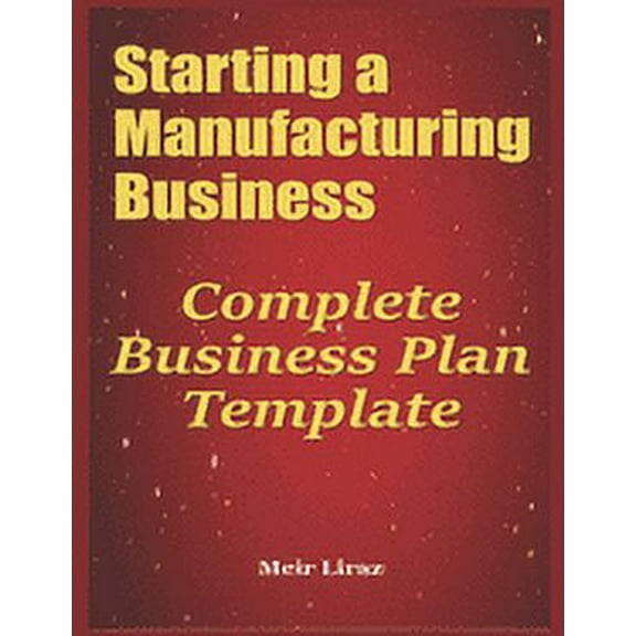 Starting a Manufacturing Business: Complete Business Plan Template