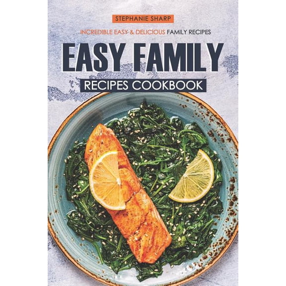 Easy Family Recipes Cookbook: Incredible Easy & Delicious Family Recipes (Paperback)