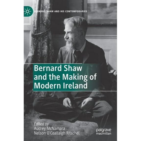 Bernard Shaw and His Contemporaries Bernard Shaw and the Making of Modern Ireland, (Hardcover)
