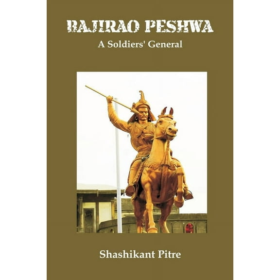 Bajirao Peshwa: A Soldiers' General (Paperback)