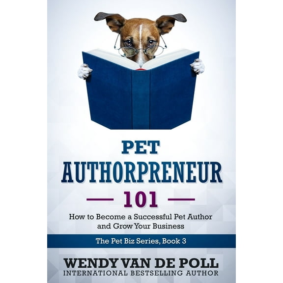 The Pet Biz Pet Authorpreneur: How to Become a Success Pet Author and Grow Your Business, Book 3, (Paperback)