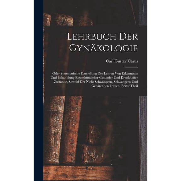 Lehrbuch Der Gyn?kologie: Oder Systematische Darstellung Der Lehren Von Erkenntniss Und Behandlung Eigenth?mlicher Gesunder Und Krankhafter Zust
