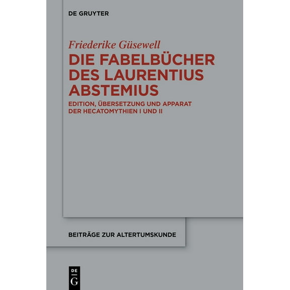 Beiträge Zur Altertumskunde Die Fabelbücher Des Laurentius Abstemius: Edition, Ãbersetzung Und Apparat Der Hecatomythien I Und II, Book 428, (Hardcover)