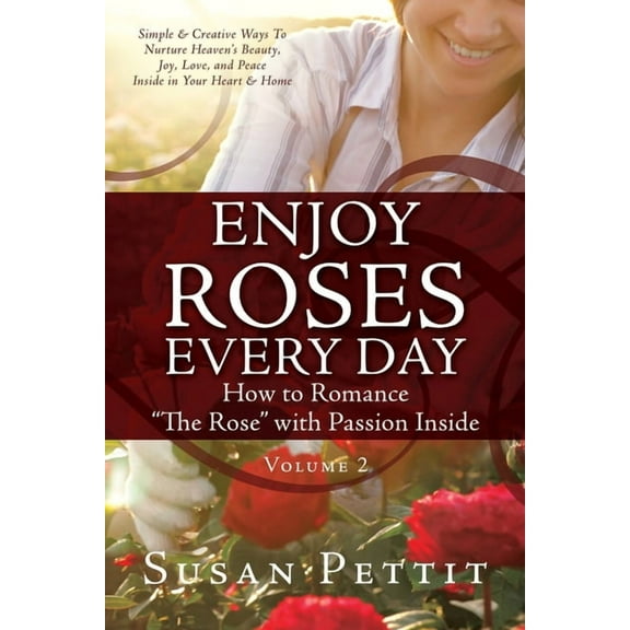 Rose Trilogy ENJOY ROSES EVERY DAY How to Romance "The Rose" with Passion Inside: Simple & Creative Ways To Nurture Heaven's Beauty, , Book 2, (Paperback)
