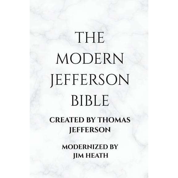 The Modern Jefferson Bible: The Third Testament Modern English Edition by Jim Heath, (Paperback)