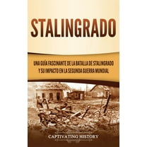 Stalingrado: Una guía fascinante de la batalla de Stalingrado y su impacto en la Segunda Guerra Mundial, (Hardcover)