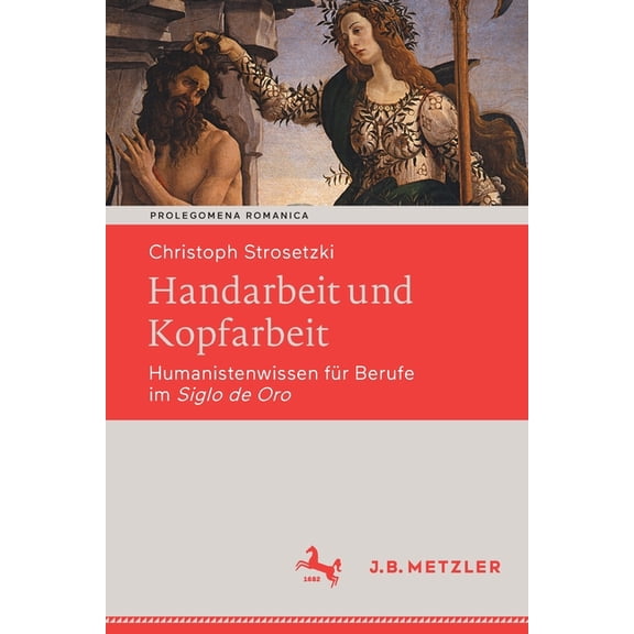 Prolegomena Romanica. BeitrÃ¤ge Zu Den Ro Handarbeit Und Kopfarbeit: Humanistenwissen FÃ¼r Berufe Im Siglo de Oro, (Paperback)
