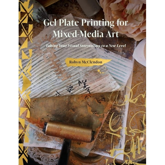Gel Plate Printing for Mixed-Media Art: Taking Your Visual Storytelling to a New Level, (Hardcover)