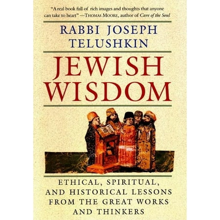 Jewish Wisdom : Ethical, Spiritual. and Historical Lessons from the Great Works and Thinkers