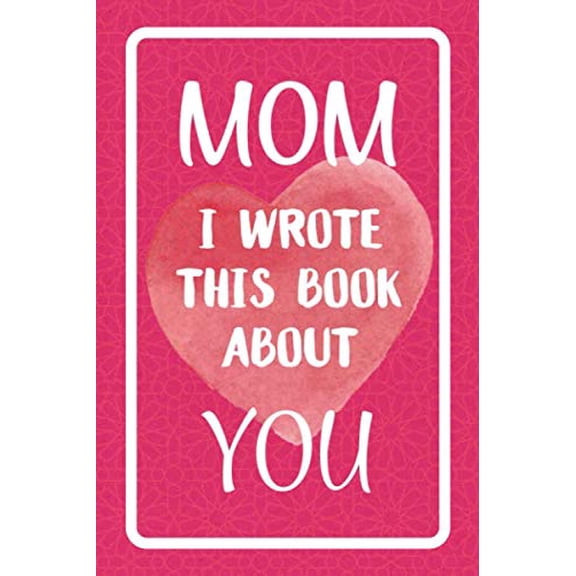 Pre-Owned Mom I Wrote This Book About You: Fill In The Blank Book For What You Love About Mom. Perfect For Mom's Birthday, Mother's Day, Christmas Or Just To Show Mom You Love Her!