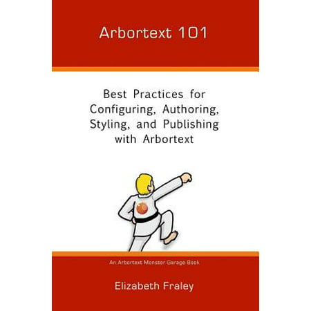 Arbortext 101 : Best Practices for Configuring, Authoring, Styling, and Publishing with