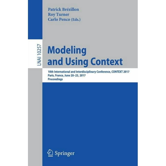 Modeling and Using Context: 10th International and Interdisciplinary Conference, Context 2017, Paris, France, June 20-23, (Paperback)