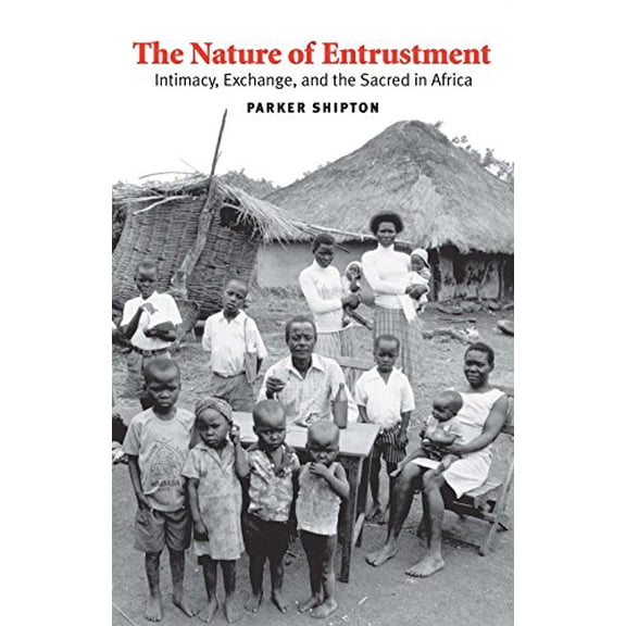 Pre-Owned The Nature of Entrustment: Intimacy, Exchange, and the Sacred in Africa (Yale Agrarian Studies Series), 9780300116014, 0300116012, Hardcover, First Edition edition