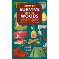 How to Survive in the Woods: Camping, Fires, Trailing, Tramping, Getting Lost, and Finding Your Way Home, (Paperback)