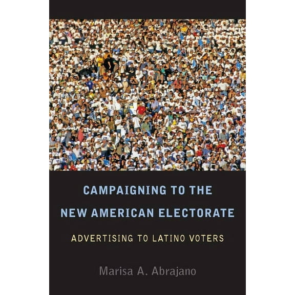 Campaigning to the New American Electorate: Advertising to Latino Voters, (Hardcover)