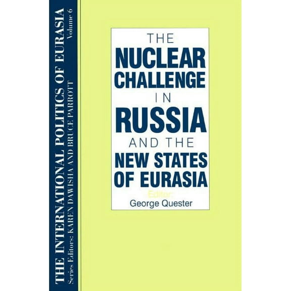 International Politics of Eurasia The International Politics of Eurasia: v. 6: The Nuclear Challenge in Russia and the New States of Eurasia, Book 0006, (Paperback)