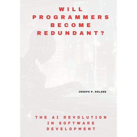 Will Programmers Become Redundant?: The AI Revolution in Software Development (Paperback)
