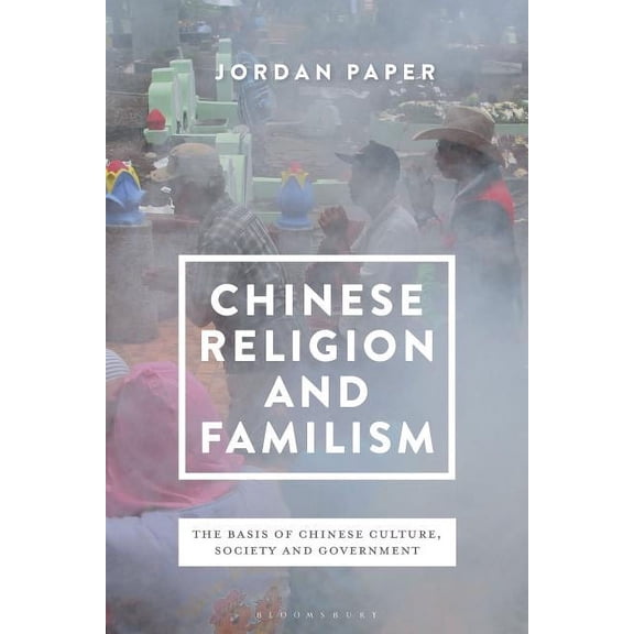 Chinese Religion and Familism: The Basis of Chinese Culture, Society, and Government, (Hardcover)