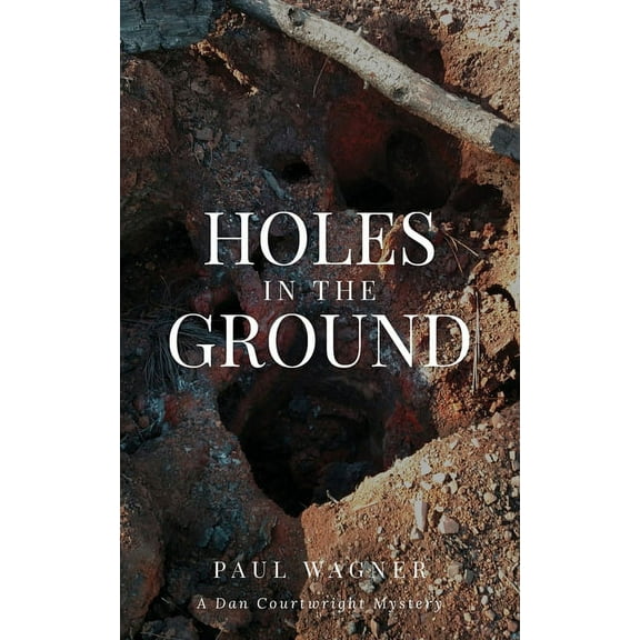 A Dan Courtwright Mystery Holes in the Ground: A Dan Courtwright Mystery, Book 3, (Paperback)