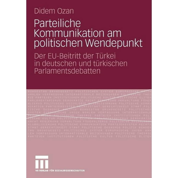 Parteiliche Kommunikation Am Politischen Wendepunkt: Der Eu-Beitritt Der TÃ¼rkei in Deutschen Und TÃ¼rkischen Parlamentsde, (Paperback)