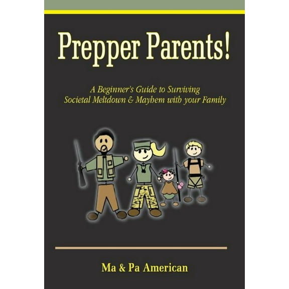 Prepper Parents! a Beginner's Guide to Surviving Societal Meltdown & Mayhem with Your Family, (Paperback)