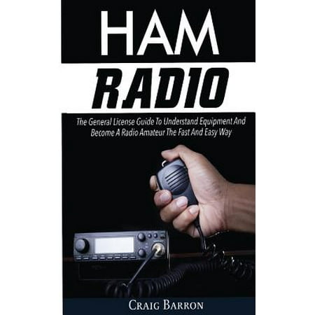 Ham General License Ham Radio : The General License Guide to Understand Equipment and Become a Radio Amateur the Fast and Easy Way ()