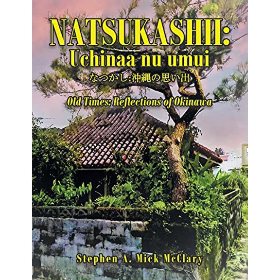 Natsukashii - Uchinaa Nu Umui: Old Times: Reflections of Okinawa Paperback 1665523549 9781665523547 Stephen A. Mick Mcclary