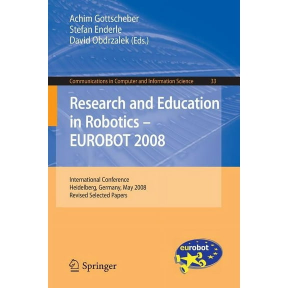 Communications in Computer and Informati Research and Education in Robotics -- EUROBOT 2008: International Conference, Heidelberg, Germany, May 22-24, 2008, Revi, Book 33, (Paperback)