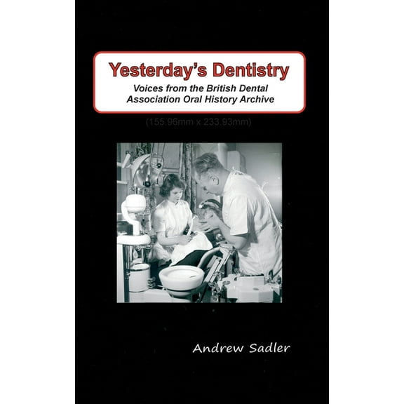 Yesterday's Dentistry: Voices from the British Dental Association Oral History Archive, (Hardcover)