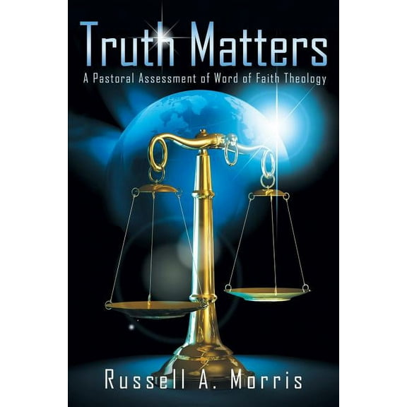 Truth Matters : A Pastoral Assessment of Word of Faith Theology
