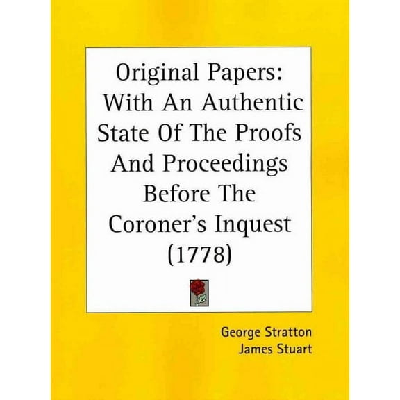 Original Papers : With an Authentic State of the Proofs and Proceedings Before the Coroner's Inquest
