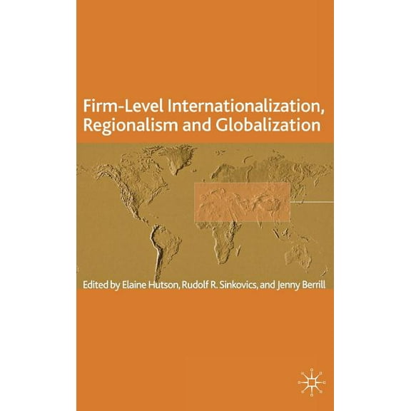Academy of International Business Firm-Level Internationalization, Regionalism and Globalization: Strategy, Performance and Institutional Change, (Hardcover)