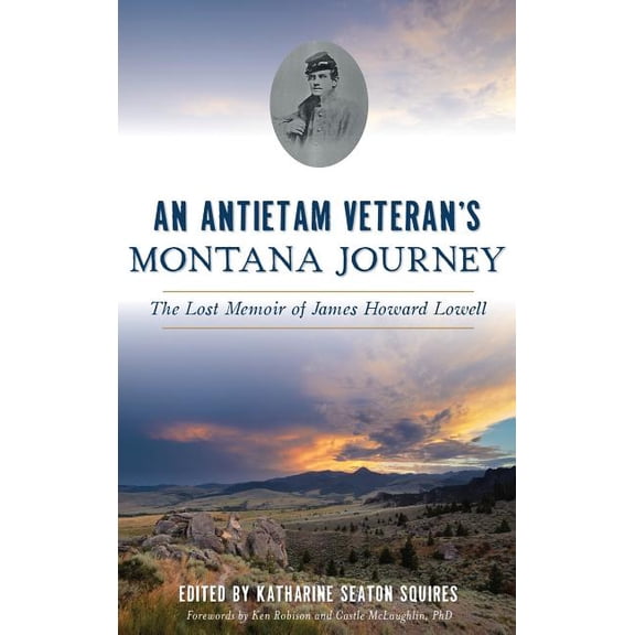 An Antietam Veteran's Montana Journey: The Lost Memoir of James Howard Lowell, (Hardcover)