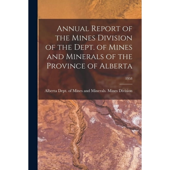 Annual Report of the Mines Division of the Dept. of Mines and Minerals of the Province of Alberta; 1958, (Paperback)