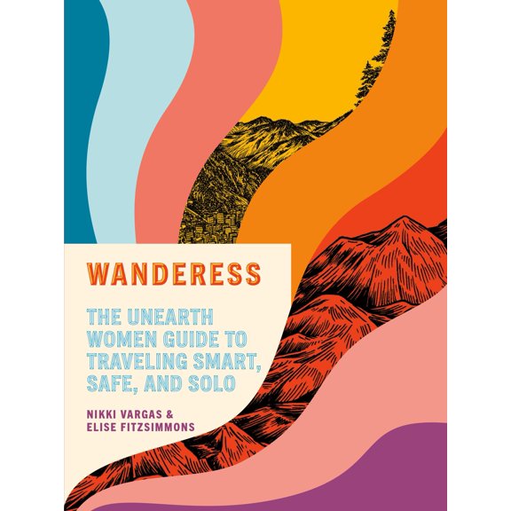 Pre-Owned Wanderess: The Unearth Women Guide to Traveling Smart, Safe, and Solo (Paperback) 059313849X 9780593138496