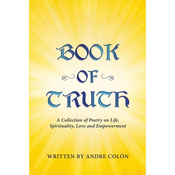 Book of Truth: A Collection of Poetry on Life, Spirituality, Love and Empowerment (Paperback)