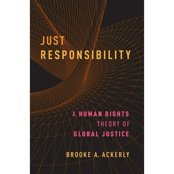 Just Responsibility: A Human Rights Theory of Global Justice, (Paperback)