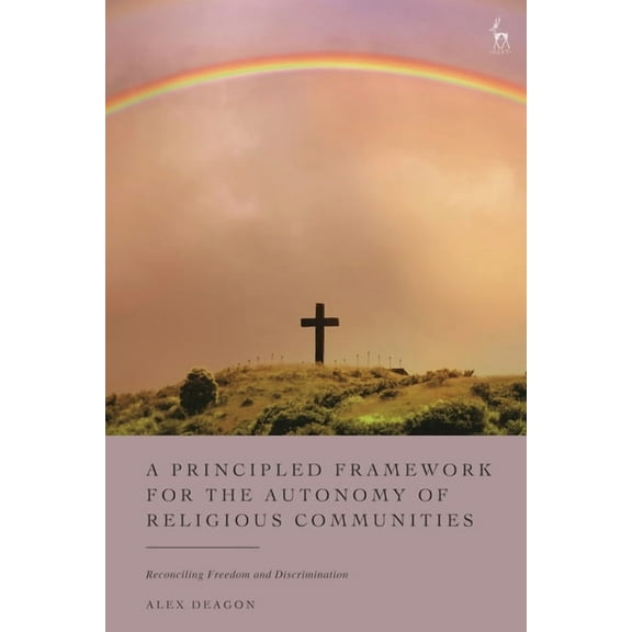 A Principled Framework for the Autonomy of Religious Communities: Reconciling Freedom and Discrimination, (Hardcover)