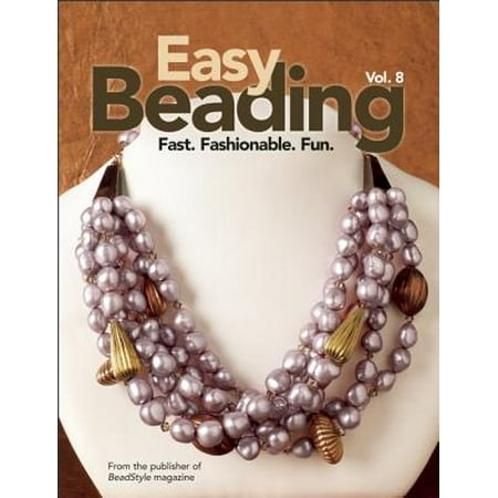 Easy Beading, Vol. 8 : Fast, Fashionable, Fun: The Best Projects from the Eighth Year of Bead Style