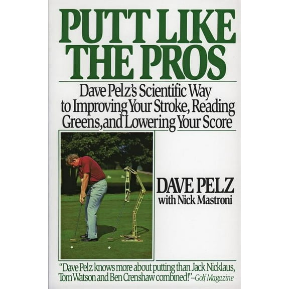Putt Like the Pros: Dave Pelz's Scientific Guide to Improvin, (Paperback)