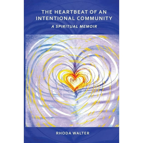 The Heartbeat of an Intentional Community: A Spiritual Memoir, (Paperback)