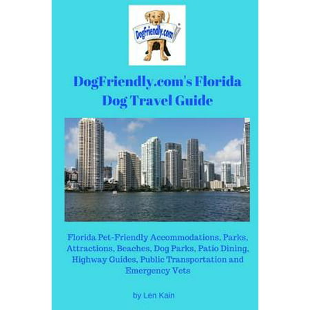 Dogfriendly.Com's Florida Dog Travel Guide : Florida Pet-Friendly Accommodations, Parks, Attractions, Beaches, Dog Parks, Outdoor Dining, Public Transportation and Emergency (Best Pet Friendly Accommodation Victoria)